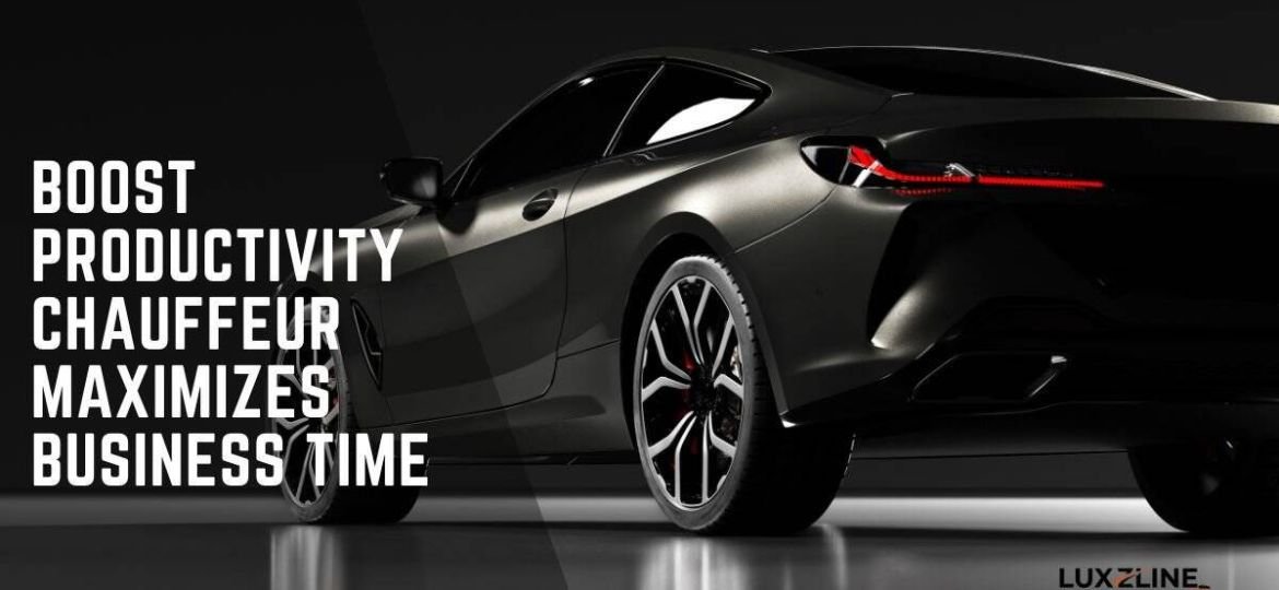 Boost Productivity: Chauffeur Maximizes Business Time