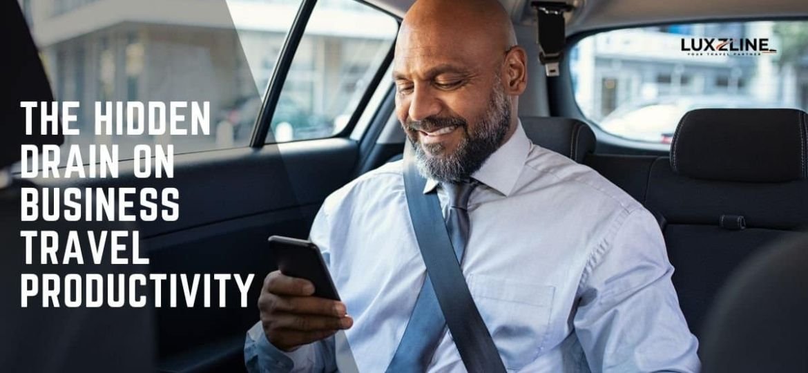 The Hidden Drain on Business Travel Productivity